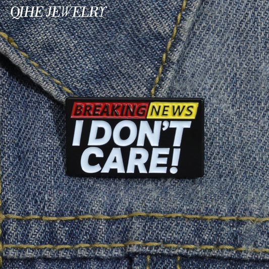 I DON'S CARE Enamel Pin Funny Texts Quote BREAKING NEWS Brooch Jewelry Gifts a Free Attitude towards Life Pins Lapel Badges