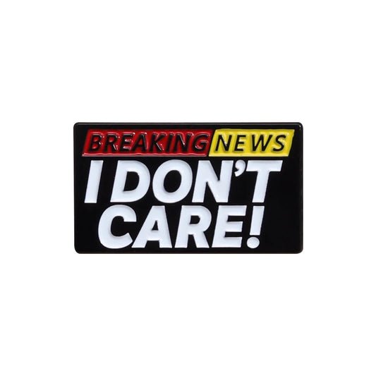 I DON'S CARE Enamel Pin Funny Texts Quote BREAKING NEWS Brooch Jewelry Gifts a Free Attitude towards Life Pins Lapel Badges